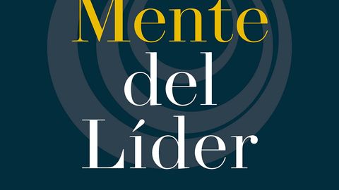 La mente del líder: Cómo liderarte a ti mismo, a tu gente y a tu organización para obtener resultados extraordinarios