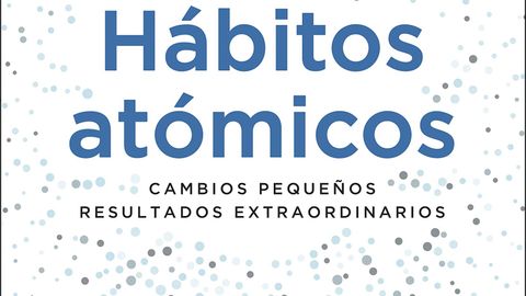 Hábitos atómicos: Cambios pequeños, resultados extraordinarios