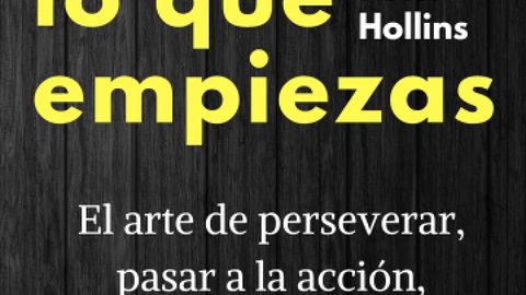 Cómo terminar lo que empiezas: El arte de perseverar, pasar a la acción, ejecutar los planes y tener disciplina